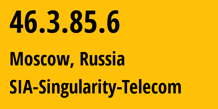 IP-адрес 46.3.85.6 (Москва, Москва, Россия) определить местоположение, координаты на карте, ISP провайдер AS209372 SIA-Singularity-Telecom // кто провайдер айпи-адреса 46.3.85.6