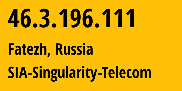 IP address 46.3.196.111 (Fatezh, Kursk Oblast, Russia) get location, coordinates on map, ISP provider AS209372 SIA-Singularity-Telecom // who is provider of ip address 46.3.196.111, whose IP address