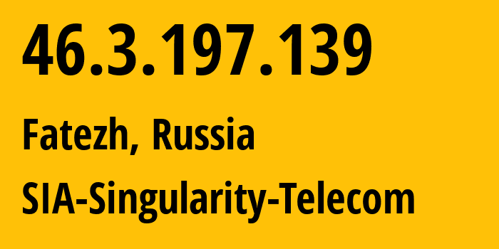 IP address 46.3.197.139 (Fatezh, Kursk Oblast, Russia) get location, coordinates on map, ISP provider AS209372 SIA-Singularity-Telecom // who is provider of ip address 46.3.197.139, whose IP address