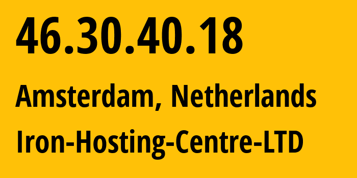 IP address 46.30.40.18 (Amsterdam, North Holland, Netherlands) get location, coordinates on map, ISP provider AS216139 Iron-Hosting-Centre-LTD // who is provider of ip address 46.30.40.18, whose IP address