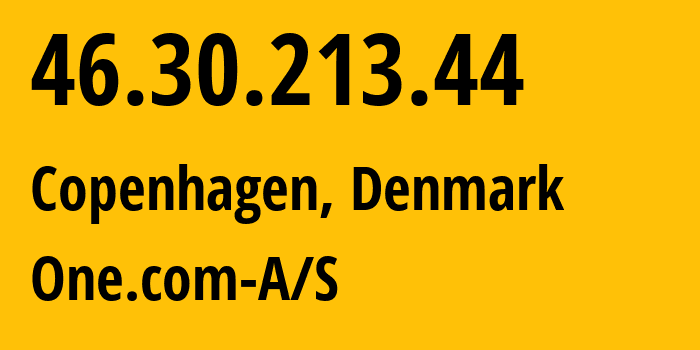 IP-адрес 46.30.213.44 (Копенгаген, Capital Region, Дания) определить местоположение, координаты на карте, ISP провайдер AS51468 One.com-A/S // кто провайдер айпи-адреса 46.30.213.44