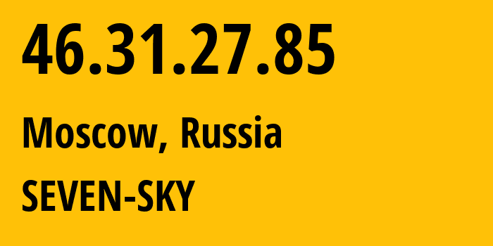 IP-адрес 46.31.27.85 (Москва, Москва, Россия) определить местоположение, координаты на карте, ISP провайдер AS29124 SEVEN-SKY // кто провайдер айпи-адреса 46.31.27.85