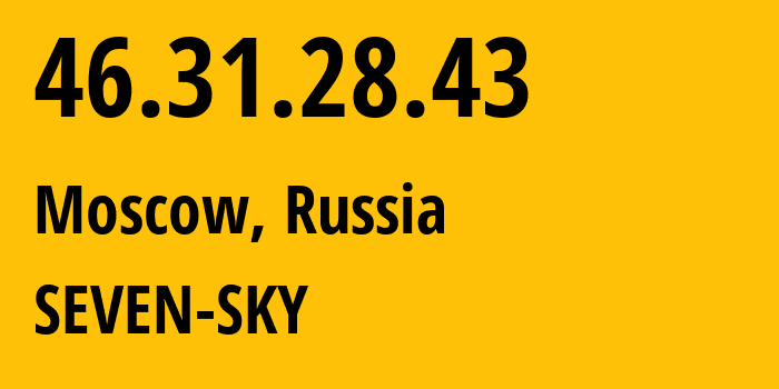 IP address 46.31.28.43 (Moscow, Moscow, Russia) get location, coordinates on map, ISP provider AS29124 SEVEN-SKY // who is provider of ip address 46.31.28.43, whose IP address