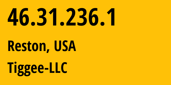 IP address 46.31.236.1 (Reston, Virginia, USA) get location, coordinates on map, ISP provider AS16552 Tiggee-LLC // who is provider of ip address 46.31.236.1, whose IP address