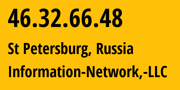 IP address 46.32.66.48 (St Petersburg, St.-Petersburg, Russia) get location, coordinates on map, ISP provider AS48416 Information-Network,-LLC // who is provider of ip address 46.32.66.48, whose IP address