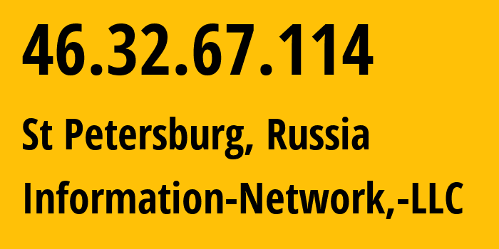 IP address 46.32.67.114 (St Petersburg, St.-Petersburg, Russia) get location, coordinates on map, ISP provider AS48416 Information-Network,-LLC // who is provider of ip address 46.32.67.114, whose IP address