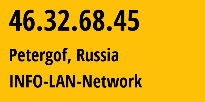 IP-адрес 46.32.68.45 (Петергоф, Санкт-Петербург, Россия) определить местоположение, координаты на карте, ISP провайдер AS48416 INFO-LAN-Network // кто провайдер айпи-адреса 46.32.68.45