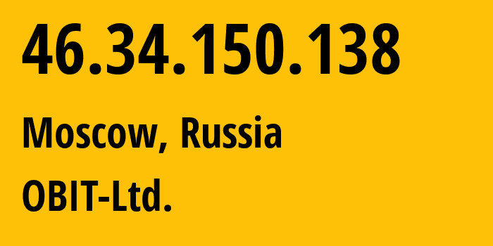 IP-адрес 46.34.150.138 (Москва, Москва, Россия) определить местоположение, координаты на карте, ISP провайдер AS8492 OBIT-Ltd. // кто провайдер айпи-адреса 46.34.150.138