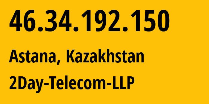 IP-адрес 46.34.192.150 (Астана, Город Астана, Казахстан) определить местоположение, координаты на карте, ISP провайдер AS21299 2Day-Telecom-LLP // кто провайдер айпи-адреса 46.34.192.150