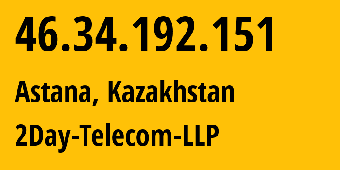 IP address 46.34.192.151 (Astana, Astana, Kazakhstan) get location, coordinates on map, ISP provider AS21299 2Day-Telecom-LLP // who is provider of ip address 46.34.192.151, whose IP address