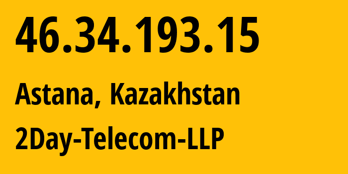 IP address 46.34.193.15 (Astana, Astana, Kazakhstan) get location, coordinates on map, ISP provider AS21299 2Day-Telecom-LLP // who is provider of ip address 46.34.193.15, whose IP address