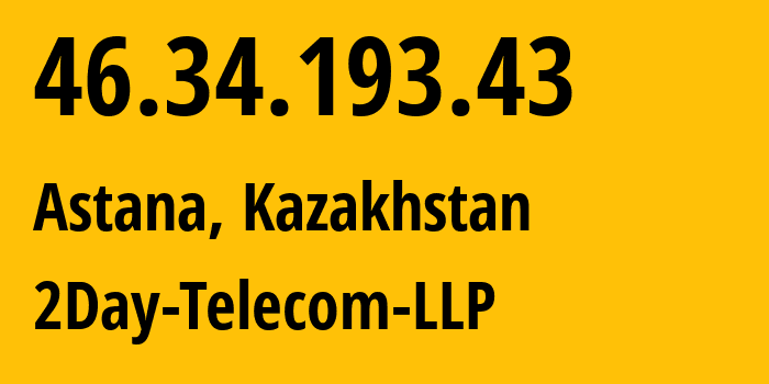 IP address 46.34.193.43 (Astana, Astana, Kazakhstan) get location, coordinates on map, ISP provider AS21299 2Day-Telecom-LLP // who is provider of ip address 46.34.193.43, whose IP address