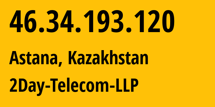 IP address 46.34.193.120 (Astana, Astana, Kazakhstan) get location, coordinates on map, ISP provider AS21299 2Day-Telecom-LLP // who is provider of ip address 46.34.193.120, whose IP address