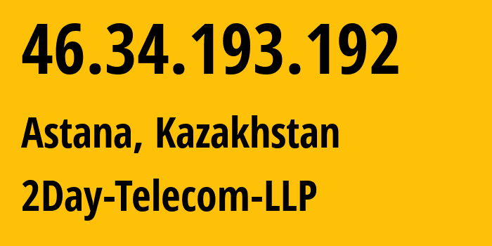 IP address 46.34.193.192 (Astana, Astana, Kazakhstan) get location, coordinates on map, ISP provider AS21299 2Day-Telecom-LLP // who is provider of ip address 46.34.193.192, whose IP address