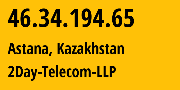 IP address 46.34.194.65 (Astana, Astana, Kazakhstan) get location, coordinates on map, ISP provider AS21299 2Day-Telecom-LLP // who is provider of ip address 46.34.194.65, whose IP address