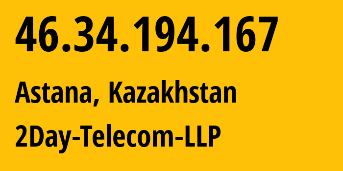 IP address 46.34.194.167 (Astana, Astana, Kazakhstan) get location, coordinates on map, ISP provider AS21299 2Day-Telecom-LLP // who is provider of ip address 46.34.194.167, whose IP address