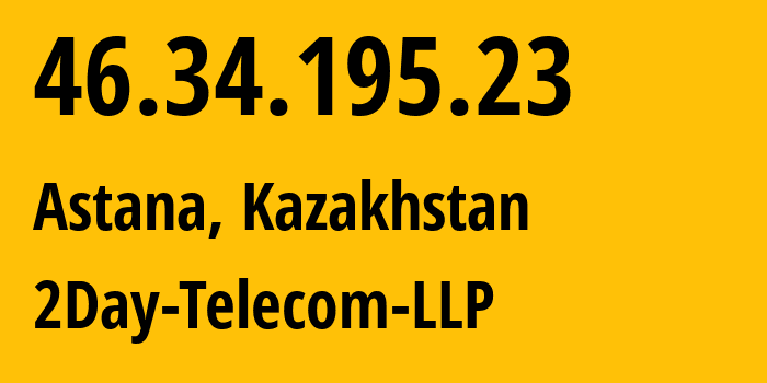 IP address 46.34.195.23 (Astana, Astana, Kazakhstan) get location, coordinates on map, ISP provider AS21299 2Day-Telecom-LLP // who is provider of ip address 46.34.195.23, whose IP address