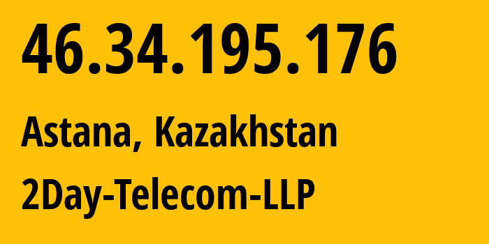 IP address 46.34.195.176 (Astana, Astana, Kazakhstan) get location, coordinates on map, ISP provider AS21299 2Day-Telecom-LLP // who is provider of ip address 46.34.195.176, whose IP address