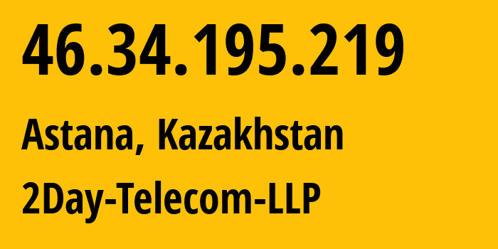 IP-адрес 46.34.195.219 (Астана, Город Астана, Казахстан) определить местоположение, координаты на карте, ISP провайдер AS21299 2Day-Telecom-LLP // кто провайдер айпи-адреса 46.34.195.219