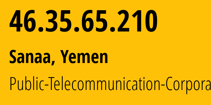 IP address 46.35.65.210 (Sanaa, Amanat Alasimah, Yemen) get location, coordinates on map, ISP provider AS30873 Public-Telecommunication-Corporation // who is provider of ip address 46.35.65.210, whose IP address