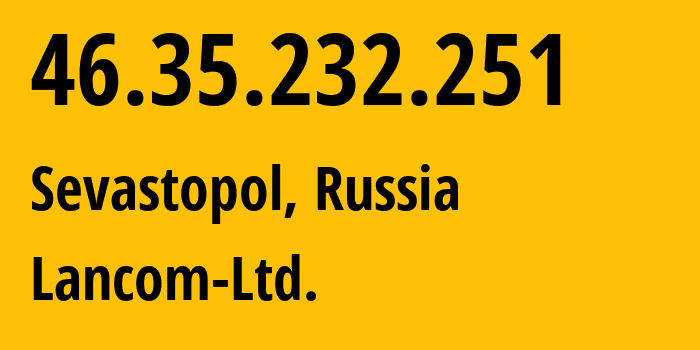 IP-адрес 46.35.232.251 (Севастополь, Севастополь, Россия) определить местоположение, координаты на карте, ISP провайдер AS35816 Lancom-Ltd. // кто провайдер айпи-адреса 46.35.232.251