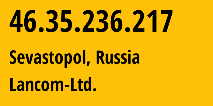 IP address 46.35.236.217 (Sevastopol, Sevastopol, Russia) get location, coordinates on map, ISP provider AS35816 Lancom-Ltd. // who is provider of ip address 46.35.236.217, whose IP address