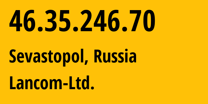 IP-адрес 46.35.246.70 (Севастополь, Севастополь, Россия) определить местоположение, координаты на карте, ISP провайдер AS35816 Lancom-Ltd. // кто провайдер айпи-адреса 46.35.246.70