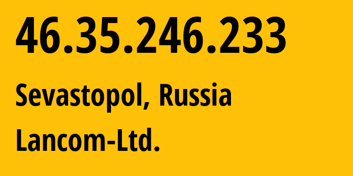 IP-адрес 46.35.246.233 (Севастополь, Севастополь, Россия) определить местоположение, координаты на карте, ISP провайдер AS35816 Lancom-Ltd. // кто провайдер айпи-адреса 46.35.246.233