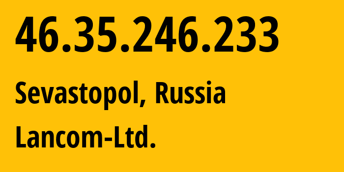 IP address 46.35.246.233 (Sevastopol, Sevastopol, Russia) get location, coordinates on map, ISP provider AS35816 Lancom-Ltd. // who is provider of ip address 46.35.246.233, whose IP address