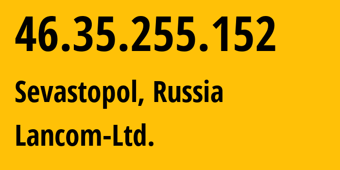 IP-адрес 46.35.255.152 (Севастополь, Севастополь, Россия) определить местоположение, координаты на карте, ISP провайдер AS35816 Lancom-Ltd. // кто провайдер айпи-адреса 46.35.255.152