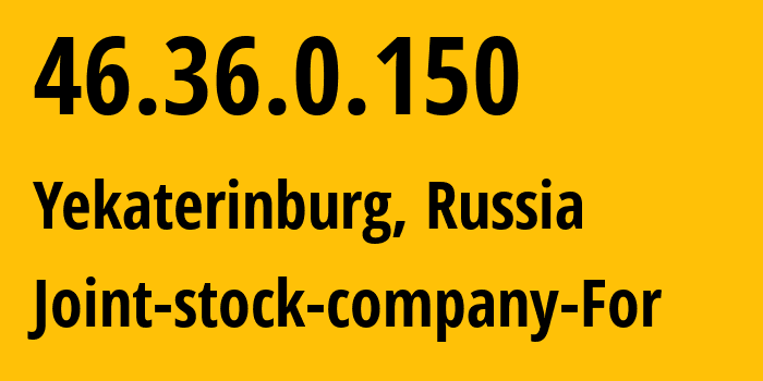 IP address 46.36.0.150 (Yekaterinburg, Sverdlovsk Oblast, Russia) get location, coordinates on map, ISP provider AS48642 Joint-stock-company-For // who is provider of ip address 46.36.0.150, whose IP address