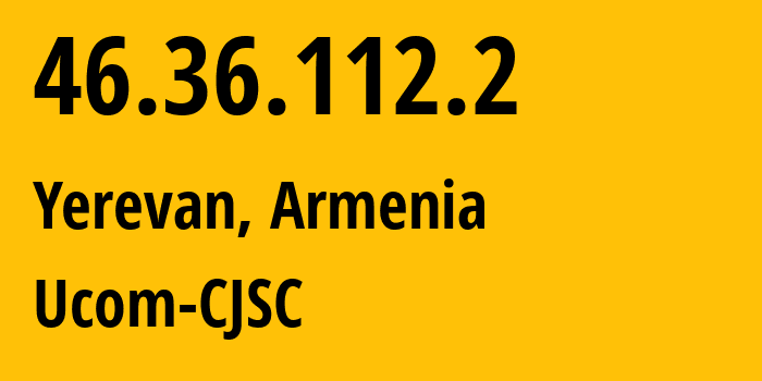 IP address 46.36.112.2 (Yerevan, Yerevan, Armenia) get location, coordinates on map, ISP provider AS44395 Ucom-CJSC // who is provider of ip address 46.36.112.2, whose IP address