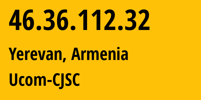 IP-адрес 46.36.112.32 (Ереван, Ереван, Армения) определить местоположение, координаты на карте, ISP провайдер AS44395 Ucom-CJSC // кто провайдер айпи-адреса 46.36.112.32