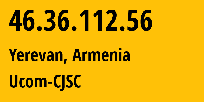 IP address 46.36.112.56 (Yerevan, Yerevan, Armenia) get location, coordinates on map, ISP provider AS44395 Ucom-CJSC // who is provider of ip address 46.36.112.56, whose IP address