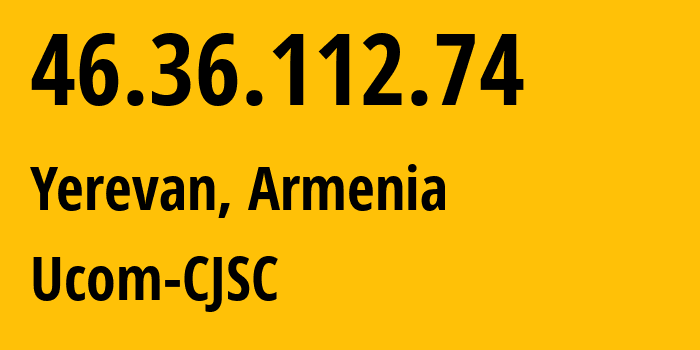 IP address 46.36.112.74 (Yerevan, Yerevan, Armenia) get location, coordinates on map, ISP provider AS44395 Ucom-CJSC // who is provider of ip address 46.36.112.74, whose IP address