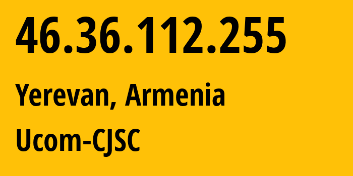 IP address 46.36.112.255 (Yerevan, Yerevan, Armenia) get location, coordinates on map, ISP provider AS44395 Ucom-CJSC // who is provider of ip address 46.36.112.255, whose IP address