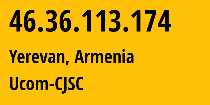 IP-адрес 46.36.113.174 (Ереван, Ереван, Армения) определить местоположение, координаты на карте, ISP провайдер AS44395 Ucom-CJSC // кто провайдер айпи-адреса 46.36.113.174