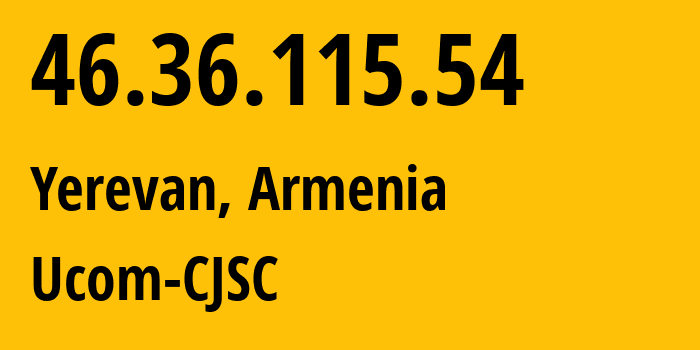 IP-адрес 46.36.115.54 (Ереван, Ереван, Армения) определить местоположение, координаты на карте, ISP провайдер AS44395 Ucom-CJSC // кто провайдер айпи-адреса 46.36.115.54