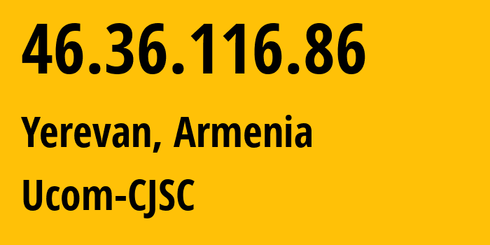 IP-адрес 46.36.116.86 (Ереван, Ереван, Армения) определить местоположение, координаты на карте, ISP провайдер AS44395 Ucom-CJSC // кто провайдер айпи-адреса 46.36.116.86