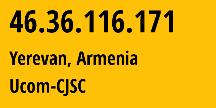 IP address 46.36.116.171 (Yerevan, Yerevan, Armenia) get location, coordinates on map, ISP provider AS44395 Ucom-CJSC // who is provider of ip address 46.36.116.171, whose IP address