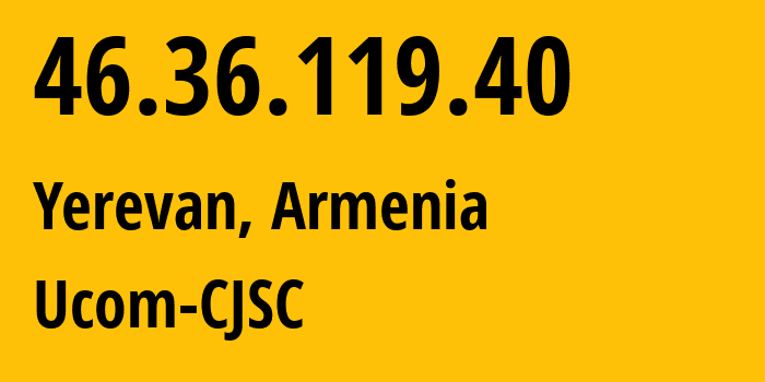 IP address 46.36.119.40 (Yerevan, Yerevan, Armenia) get location, coordinates on map, ISP provider AS44395 Ucom-CJSC // who is provider of ip address 46.36.119.40, whose IP address