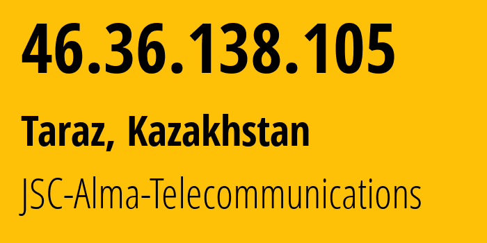 IP address 46.36.138.105 (Taraz, Zhambyl Oblysy, Kazakhstan) get location, coordinates on map, ISP provider AS39824 JSC-Alma-Telecommunications // who is provider of ip address 46.36.138.105, whose IP address