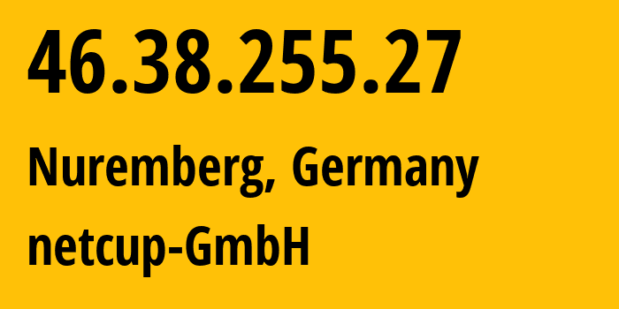 IP address 46.38.255.27 (Nuremberg, Bavaria, Germany) get location, coordinates on map, ISP provider AS197540 netcup-GmbH // who is provider of ip address 46.38.255.27, whose IP address