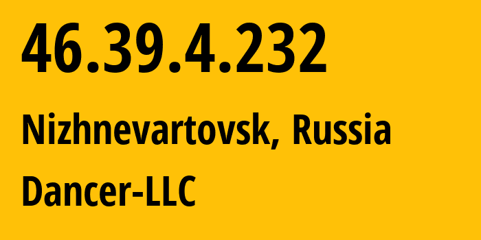 IP address 46.39.4.232 (Nizhnevartovsk, Khanty-Mansia, Russia) get location, coordinates on map, ISP provider AS52015 Dancer-LLC // who is provider of ip address 46.39.4.232, whose IP address