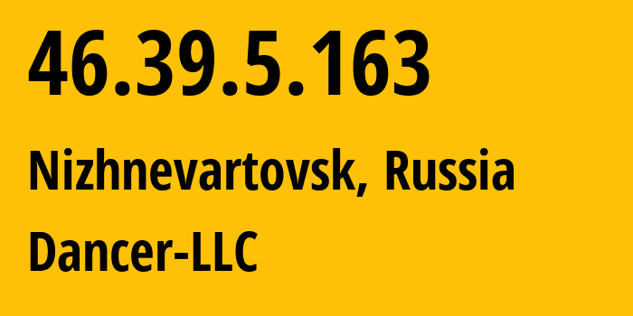 IP address 46.39.5.163 (Nizhnevartovsk, Khanty-Mansia, Russia) get location, coordinates on map, ISP provider AS52015 Dancer-LLC // who is provider of ip address 46.39.5.163, whose IP address