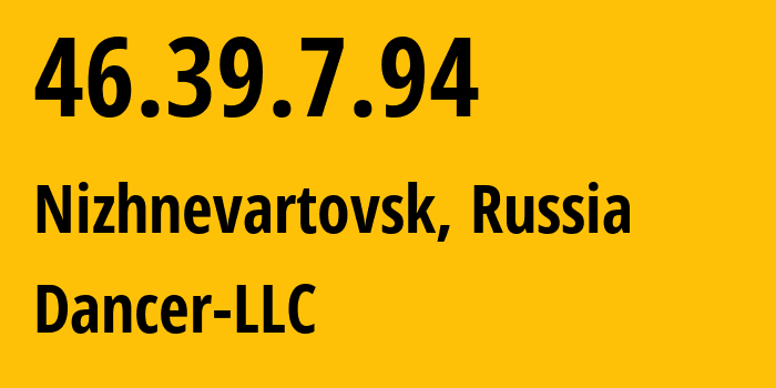 IP address 46.39.7.94 (Nizhnevartovsk, Khanty-Mansia, Russia) get location, coordinates on map, ISP provider AS52015 Dancer-LLC // who is provider of ip address 46.39.7.94, whose IP address