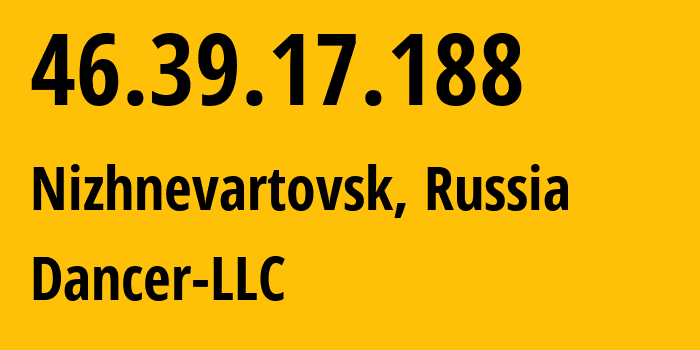 IP address 46.39.17.188 (Nizhnevartovsk, Khanty-Mansia, Russia) get location, coordinates on map, ISP provider AS52015 Dancer-LLC // who is provider of ip address 46.39.17.188, whose IP address