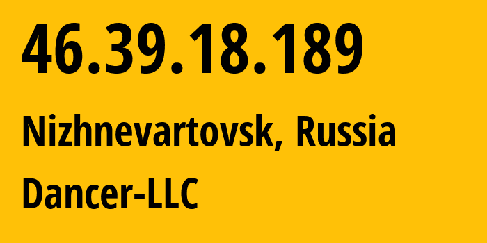 IP-адрес 46.39.18.189 (Нижневартовск, Ханты-Мансийский АО, Россия) определить местоположение, координаты на карте, ISP провайдер AS52015 Dancer-LLC // кто провайдер айпи-адреса 46.39.18.189