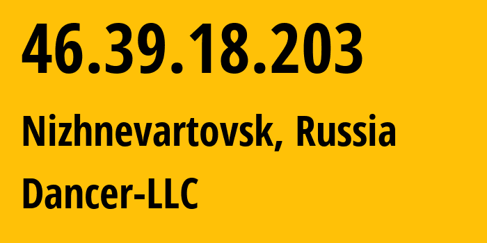 IP-адрес 46.39.18.203 (Нижневартовск, Ханты-Мансийский АО, Россия) определить местоположение, координаты на карте, ISP провайдер AS52015 Dancer-LLC // кто провайдер айпи-адреса 46.39.18.203