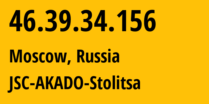 IP-адрес 46.39.34.156 (Москва, Москва, Россия) определить местоположение, координаты на карте, ISP провайдер AS15582 JSC-AKADO-Stolitsa // кто провайдер айпи-адреса 46.39.34.156